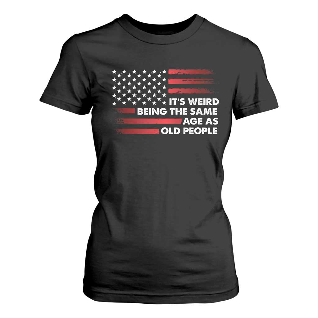 Funny It's Weird Being The Same Age As Old People T Shirt For Women Vintage American Flag TS11 Black Print Your Wear