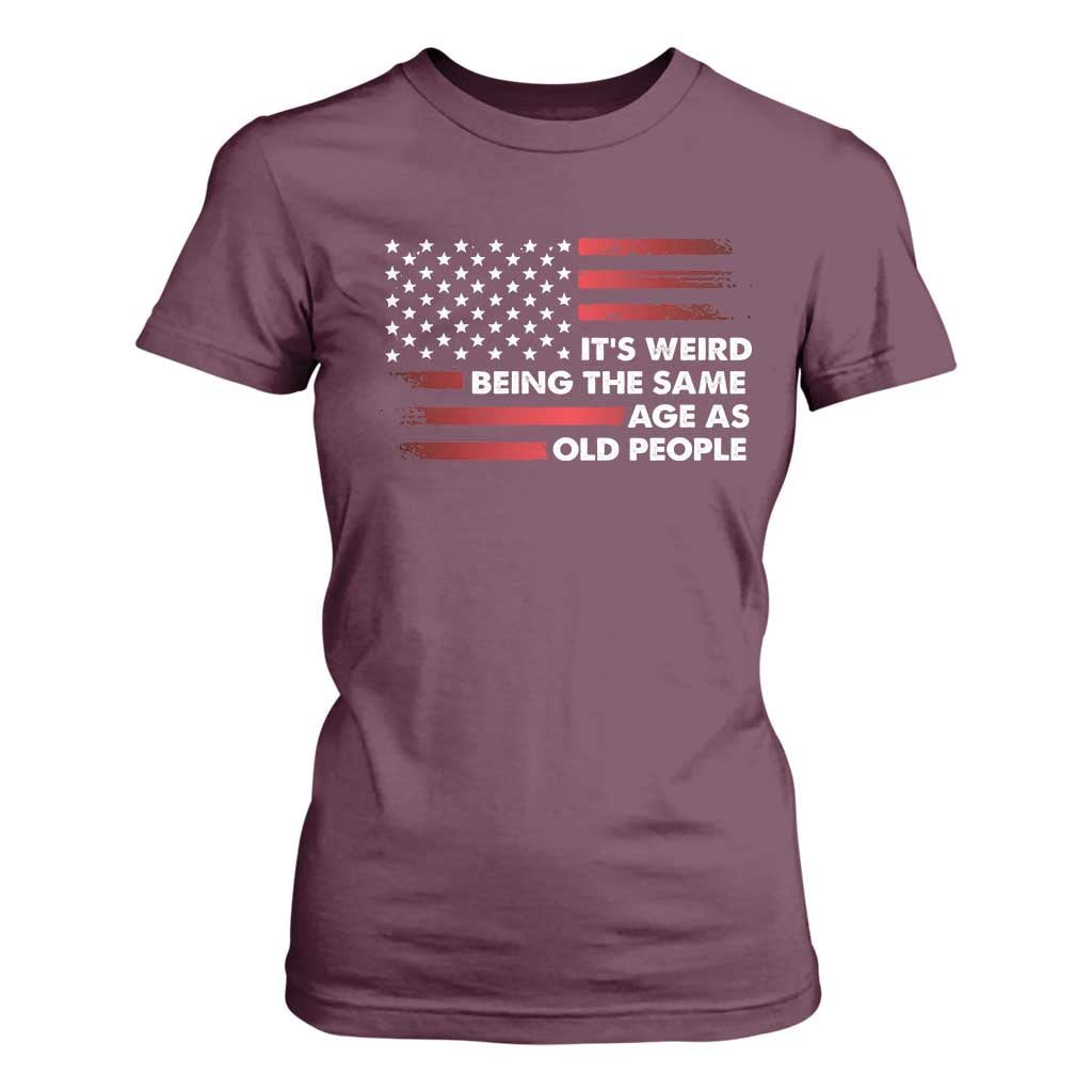 Funny It's Weird Being The Same Age As Old People T Shirt For Women Vintage American Flag TS11 Maroon Print Your Wear
