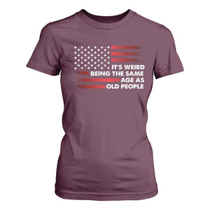 Funny It's Weird Being The Same Age As Old People T Shirt For Women Vintage American Flag TS11 Maroon Print Your Wear