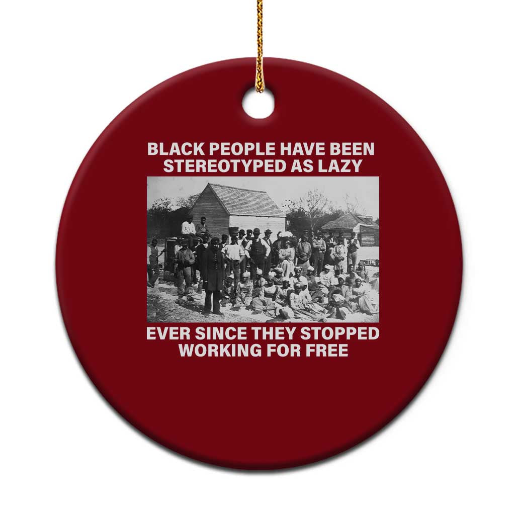 Black People Have Been Stereotyped As Lazy Ever Since They Stopped Working For Free Ceramic Ornament TS11 1pc Red Print Your Wear