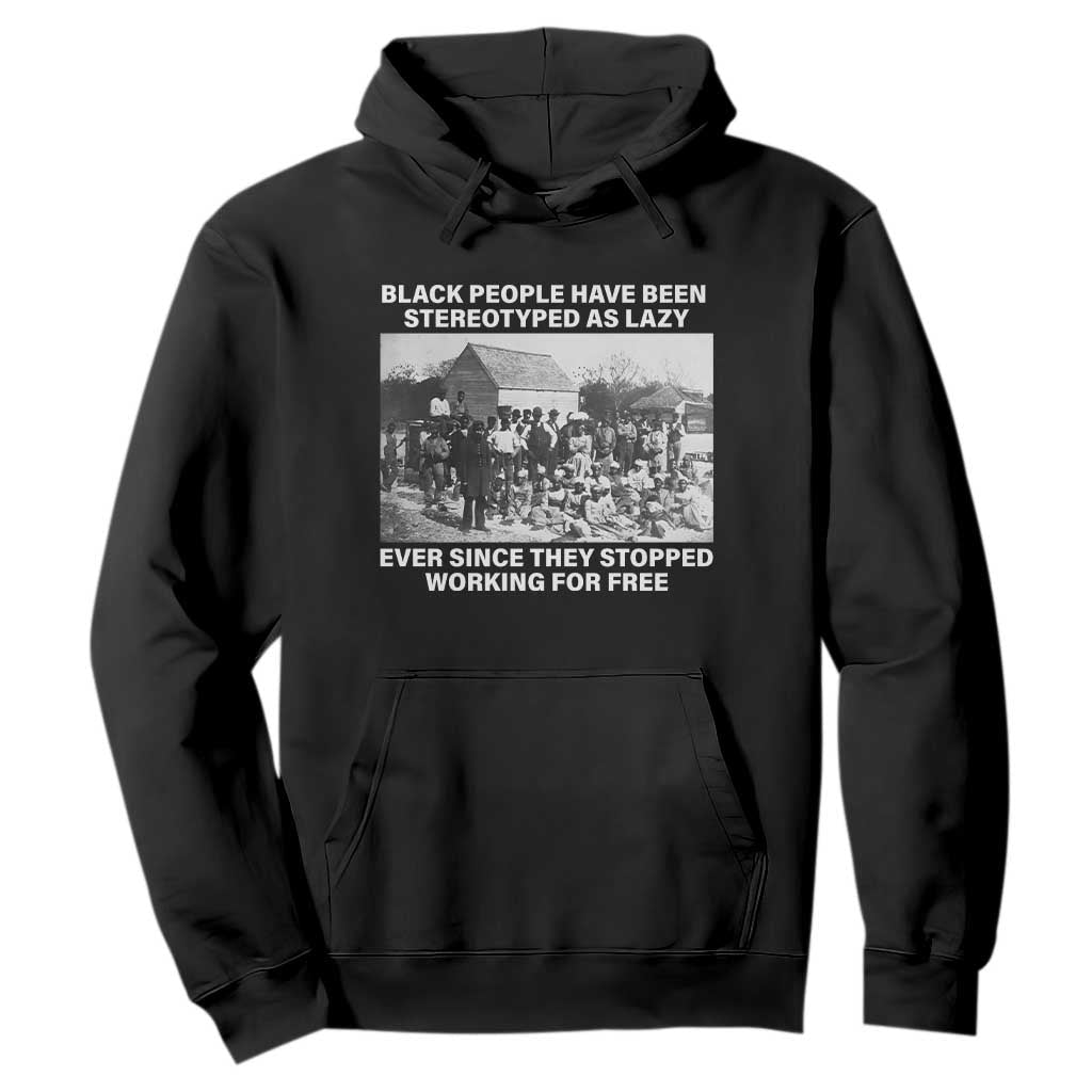 Black People Have Been Stereotyped As Lazy Ever Since They Stopped Working For Free Hoodie TS11 Black Print Your Wear