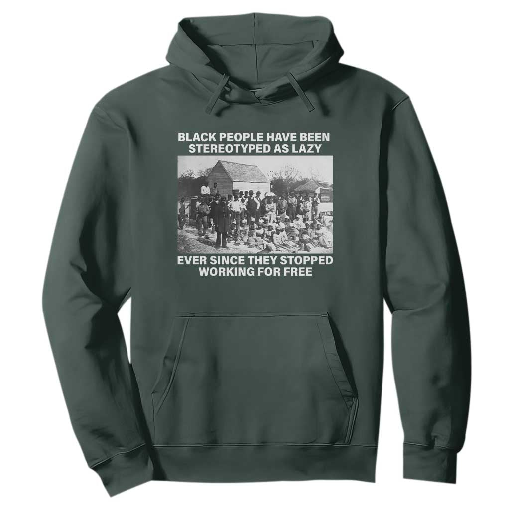 Black People Have Been Stereotyped As Lazy Ever Since They Stopped Working For Free Hoodie TS11 Dark Forest Green Print Your Wear