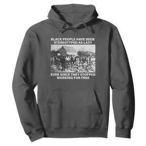 Black People Have Been Stereotyped As Lazy Ever Since They Stopped Working For Free Hoodie TS11 Dark Heather Print Your Wear