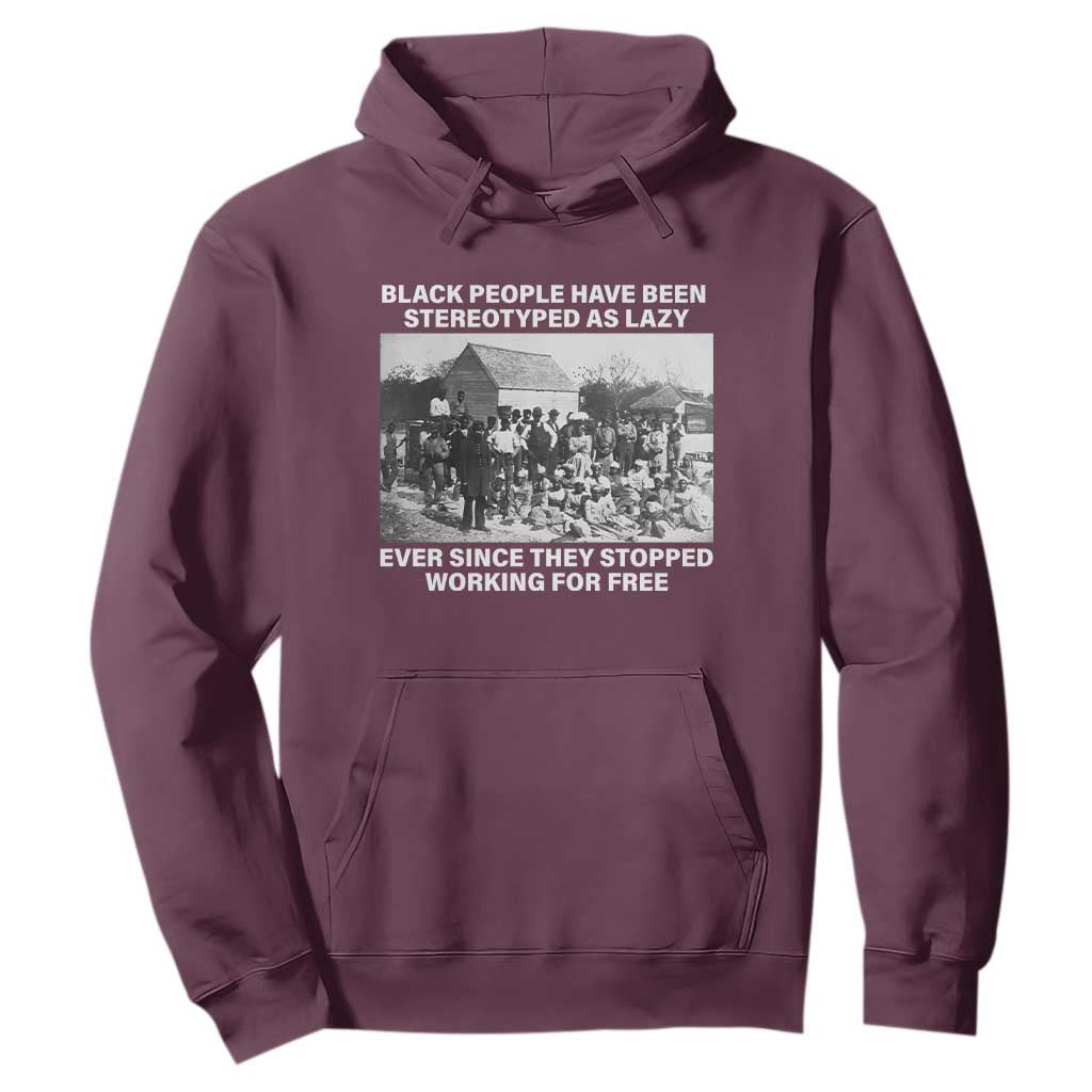 Black People Have Been Stereotyped As Lazy Ever Since They Stopped Working For Free Hoodie TS11 Maroon Print Your Wear