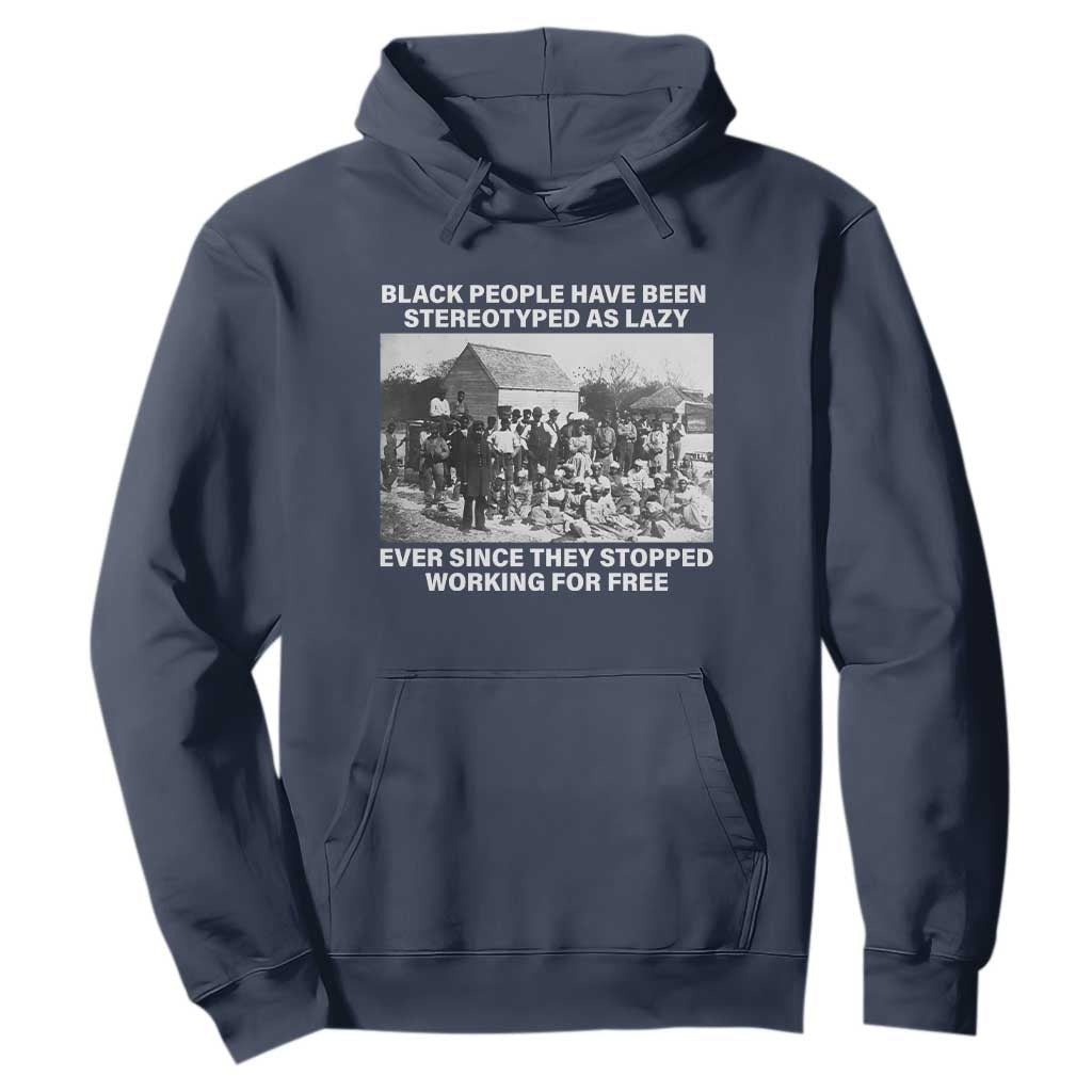 Black People Have Been Stereotyped As Lazy Ever Since They Stopped Working For Free Hoodie TS11 Navy Print Your Wear