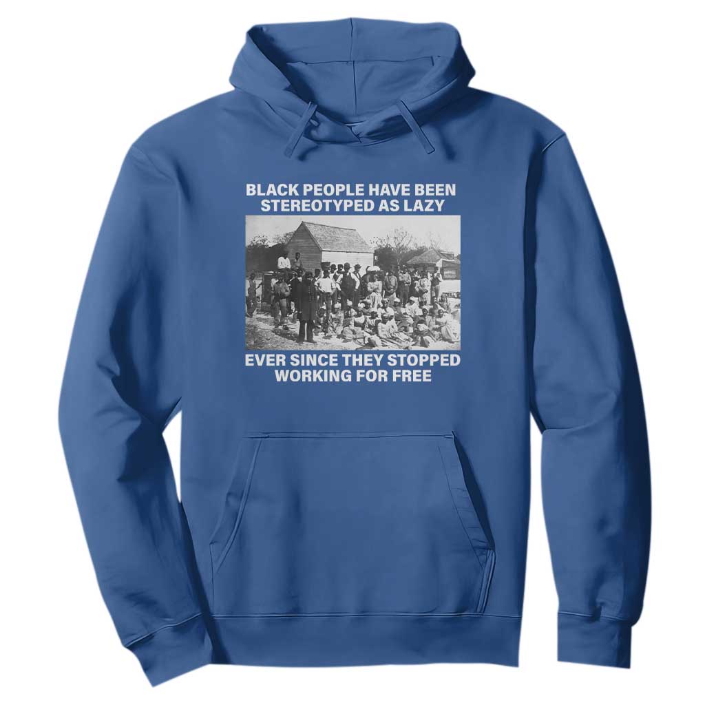 Black People Have Been Stereotyped As Lazy Ever Since They Stopped Working For Free Hoodie TS11 Royal Blue Print Your Wear