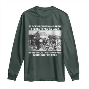 Black People Have Been Stereotyped As Lazy Ever Since They Stopped Working For Free Long Sleeve Shirt TS11 Dark Forest Green Print Your Wear