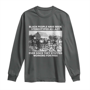 Black People Have Been Stereotyped As Lazy Ever Since They Stopped Working For Free Long Sleeve Shirt TS11 Dark Heather Print Your Wear