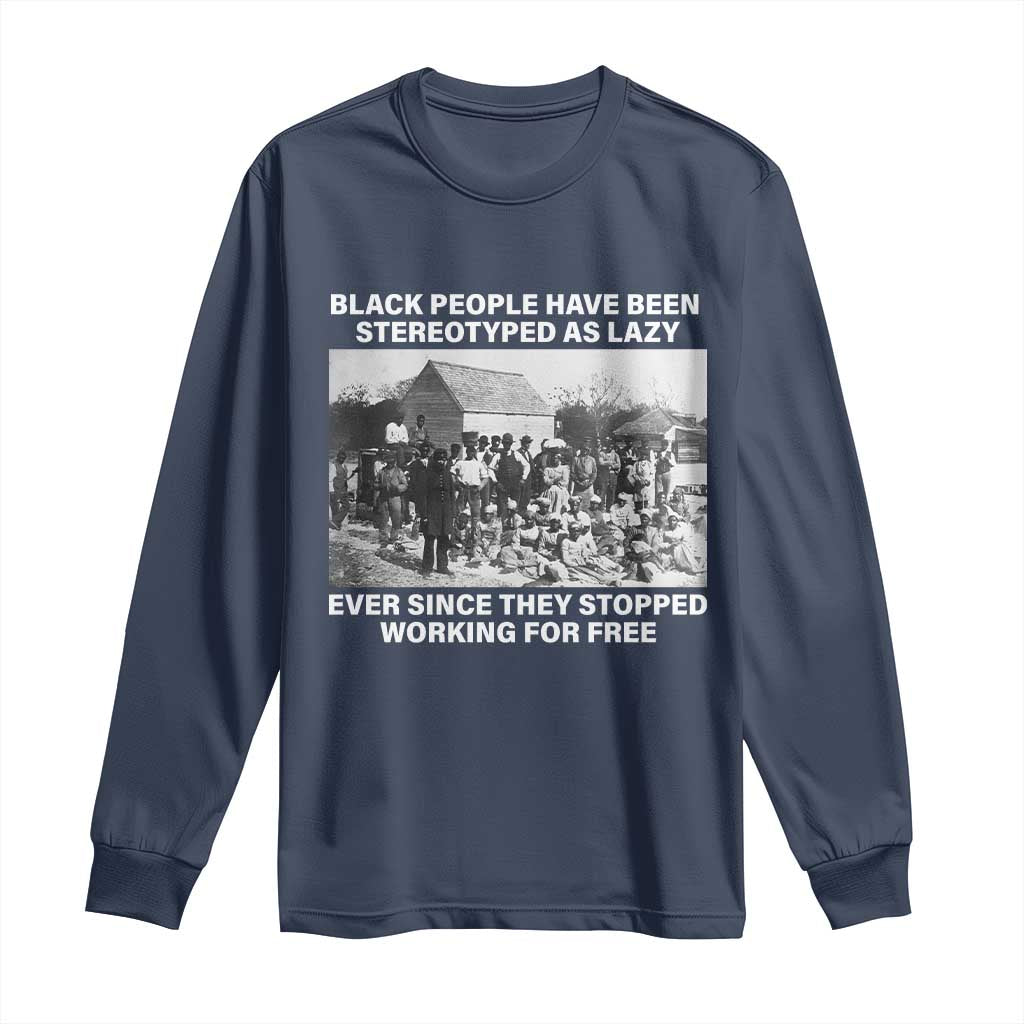 Black People Have Been Stereotyped As Lazy Ever Since They Stopped Working For Free Long Sleeve Shirt TS11 Navy Print Your Wear