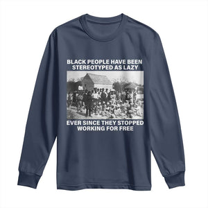 Black People Have Been Stereotyped As Lazy Ever Since They Stopped Working For Free Long Sleeve Shirt TS11 Navy Print Your Wear