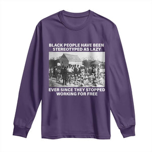 Black People Have Been Stereotyped As Lazy Ever Since They Stopped Working For Free Long Sleeve Shirt TS11 Purple Print Your Wear
