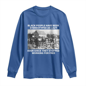 Black People Have Been Stereotyped As Lazy Ever Since They Stopped Working For Free Long Sleeve Shirt TS11 Royal Blue Print Your Wear