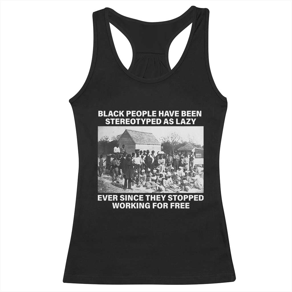Black People Have Been Stereotyped As Lazy Ever Since They Stopped Working For Free Racerback Tank Top TS11 Black Print Your Wear