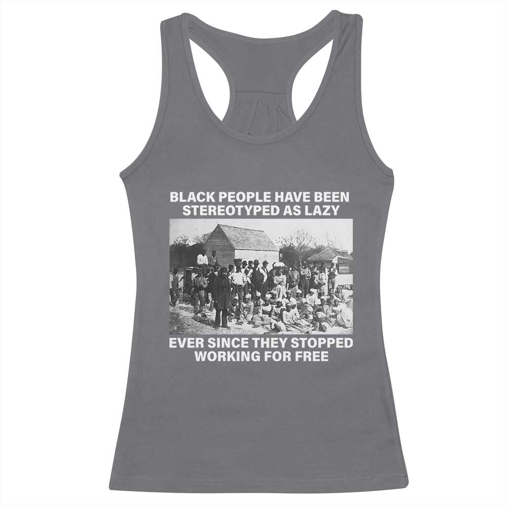 Black People Have Been Stereotyped As Lazy Ever Since They Stopped Working For Free Racerback Tank Top TS11 Charcoal Print Your Wear