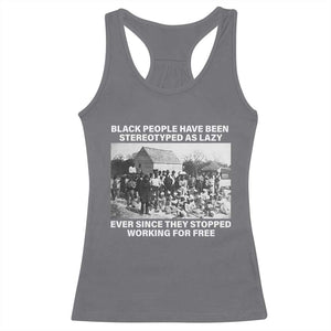 Black People Have Been Stereotyped As Lazy Ever Since They Stopped Working For Free Racerback Tank Top TS11 Charcoal Print Your Wear