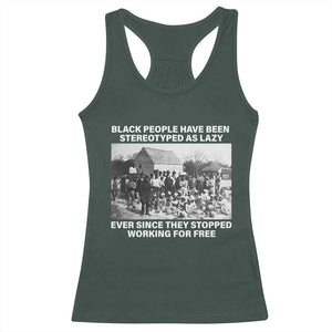 Black People Have Been Stereotyped As Lazy Ever Since They Stopped Working For Free Racerback Tank Top TS11 Dark Forest Green Print Your Wear