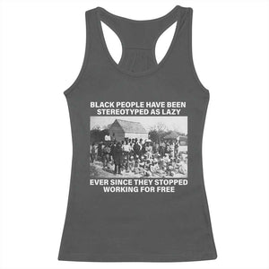Black People Have Been Stereotyped As Lazy Ever Since They Stopped Working For Free Racerback Tank Top TS11 Dark Heather Print Your Wear