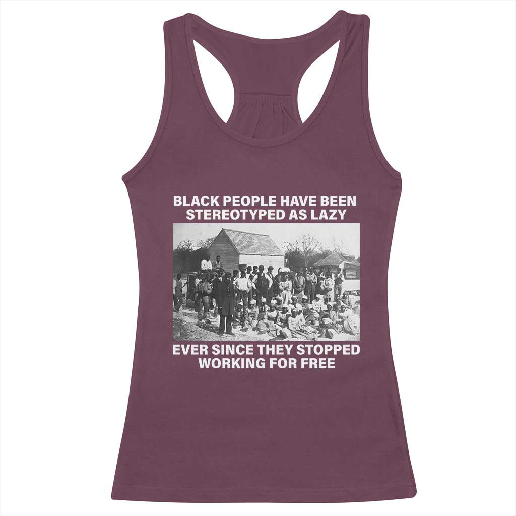 Black People Have Been Stereotyped As Lazy Ever Since They Stopped Working For Free Racerback Tank Top TS11 Maroon Print Your Wear