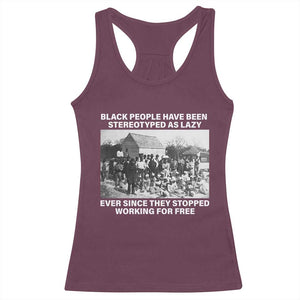 Black People Have Been Stereotyped As Lazy Ever Since They Stopped Working For Free Racerback Tank Top TS11 Maroon Print Your Wear