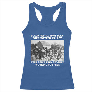 Black People Have Been Stereotyped As Lazy Ever Since They Stopped Working For Free Racerback Tank Top TS11 Royal Blue Print Your Wear