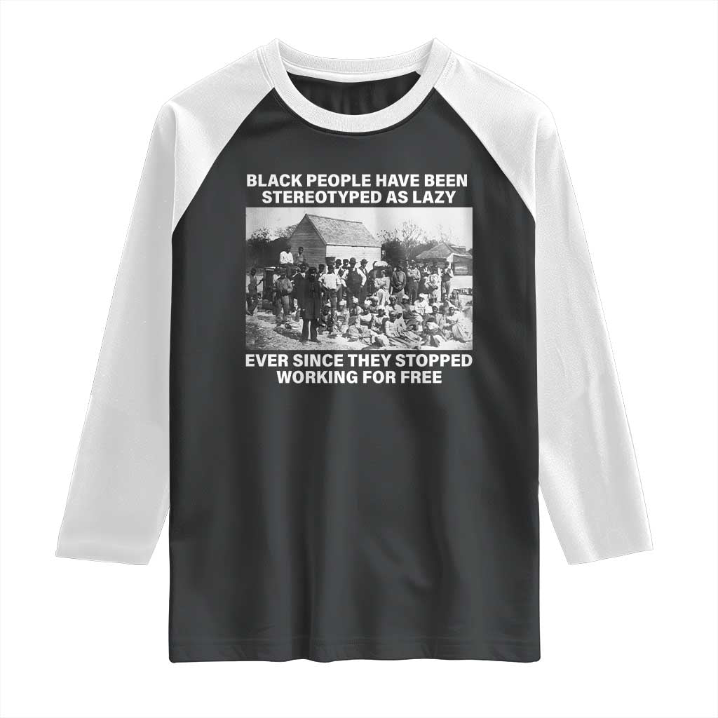 Black People Have Been Stereotyped As Lazy Ever Since They Stopped Working For Free Raglan Shirt TS11 Black White Print Your Wear