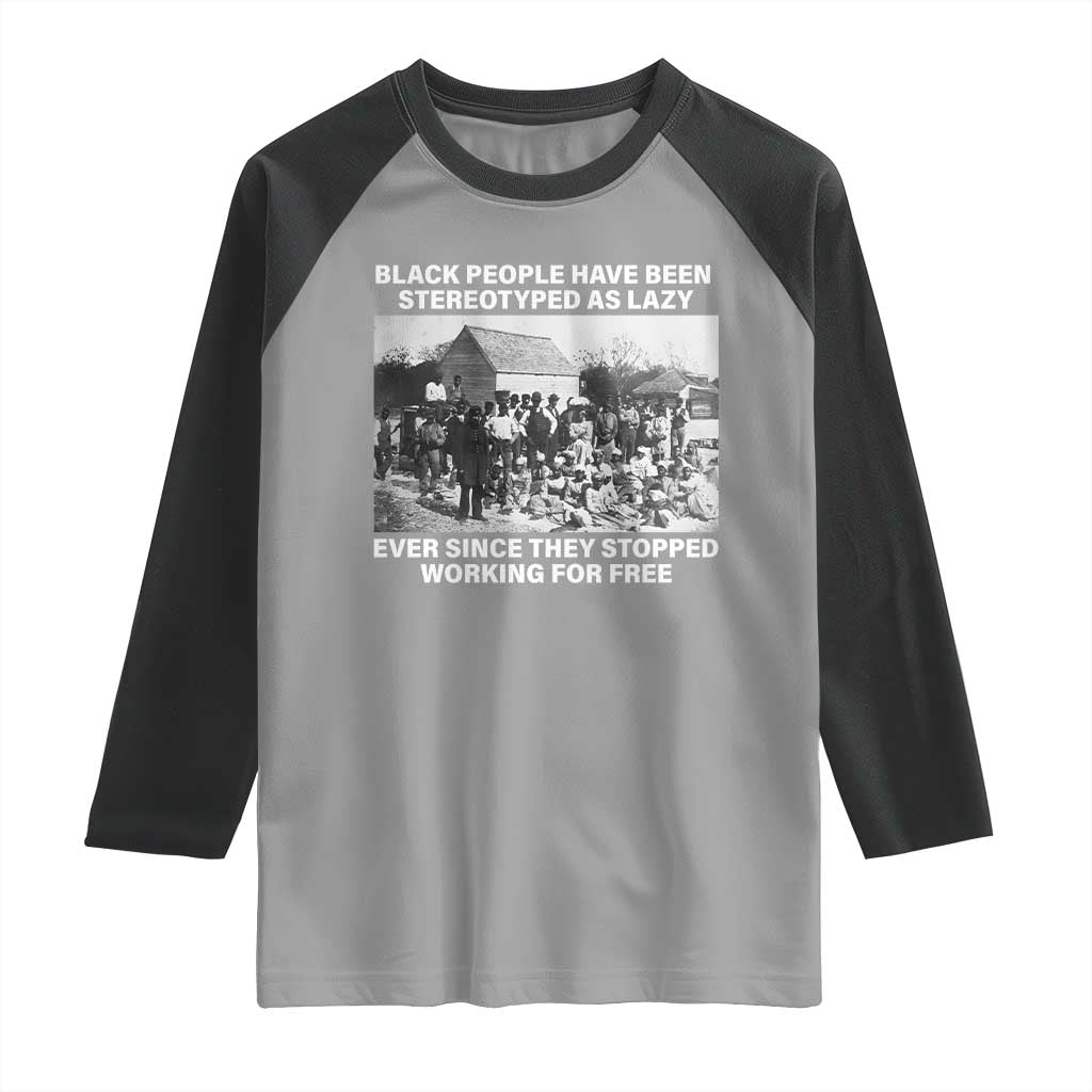 Black People Have Been Stereotyped As Lazy Ever Since They Stopped Working For Free Raglan Shirt TS11 Sport Gray Black Print Your Wear