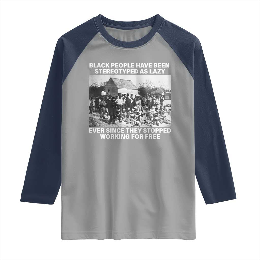 Black People Have Been Stereotyped As Lazy Ever Since They Stopped Working For Free Raglan Shirt TS11 Sport Gray Navy Print Your Wear