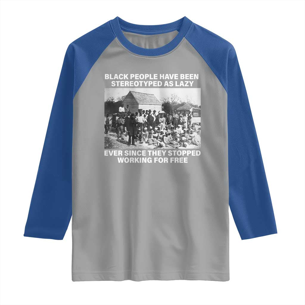 Black People Have Been Stereotyped As Lazy Ever Since They Stopped Working For Free Raglan Shirt TS11 Sport Gray Royal Print Your Wear