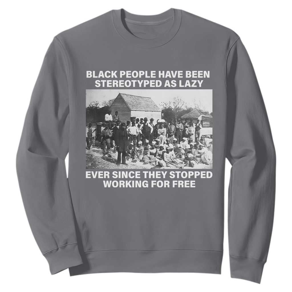 Black People Have Been Stereotyped As Lazy Ever Since They Stopped Working For Free Sweatshirt TS11 Charcoal Print Your Wear