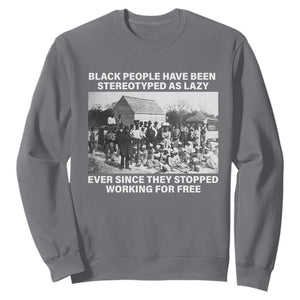 Black People Have Been Stereotyped As Lazy Ever Since They Stopped Working For Free Sweatshirt TS11 Charcoal Print Your Wear