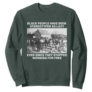 Black People Have Been Stereotyped As Lazy Ever Since They Stopped Working For Free Sweatshirt TS11 Dark Forest Green Print Your Wear