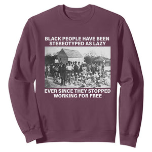Black People Have Been Stereotyped As Lazy Ever Since They Stopped Working For Free Sweatshirt TS11 Maroon Print Your Wear