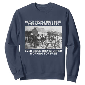 Black People Have Been Stereotyped As Lazy Ever Since They Stopped Working For Free Sweatshirt TS11 Navy Print Your Wear