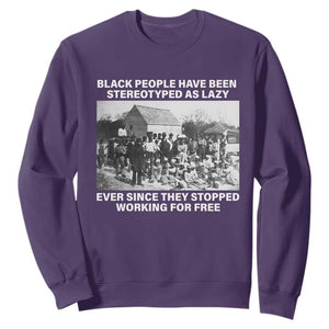 Black People Have Been Stereotyped As Lazy Ever Since They Stopped Working For Free Sweatshirt TS11 Purple Print Your Wear