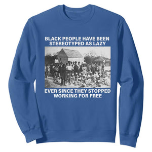 Black People Have Been Stereotyped As Lazy Ever Since They Stopped Working For Free Sweatshirt TS11 Royal Blue Print Your Wear