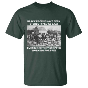 Black People Have Been Stereotyped As Lazy Ever Since They Stopped Working For Free T Shirt TS11 Dark Forest Green Print Your Wear