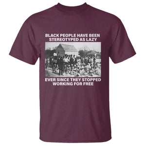 Black People Have Been Stereotyped As Lazy Ever Since They Stopped Working For Free T Shirt TS11 Maroon Print Your Wear