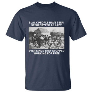 Black People Have Been Stereotyped As Lazy Ever Since They Stopped Working For Free T Shirt TS11 Navy Print Your Wear
