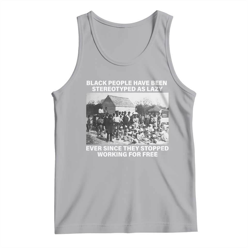 Black People Have Been Stereotyped As Lazy Ever Since They Stopped Working For Free Tank Top TS11 Athletic Heather Print Your Wear