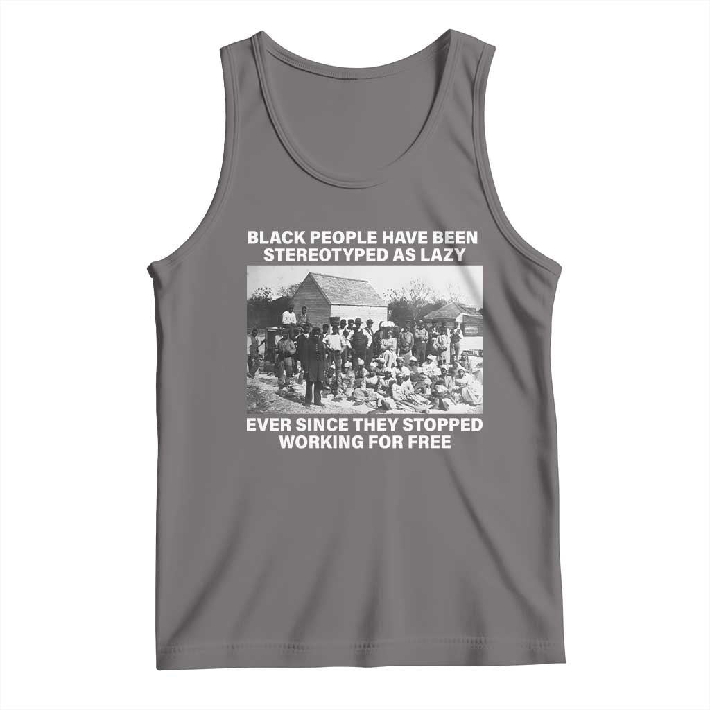 Black People Have Been Stereotyped As Lazy Ever Since They Stopped Working For Free Tank Top TS11 Deep Heather Print Your Wear