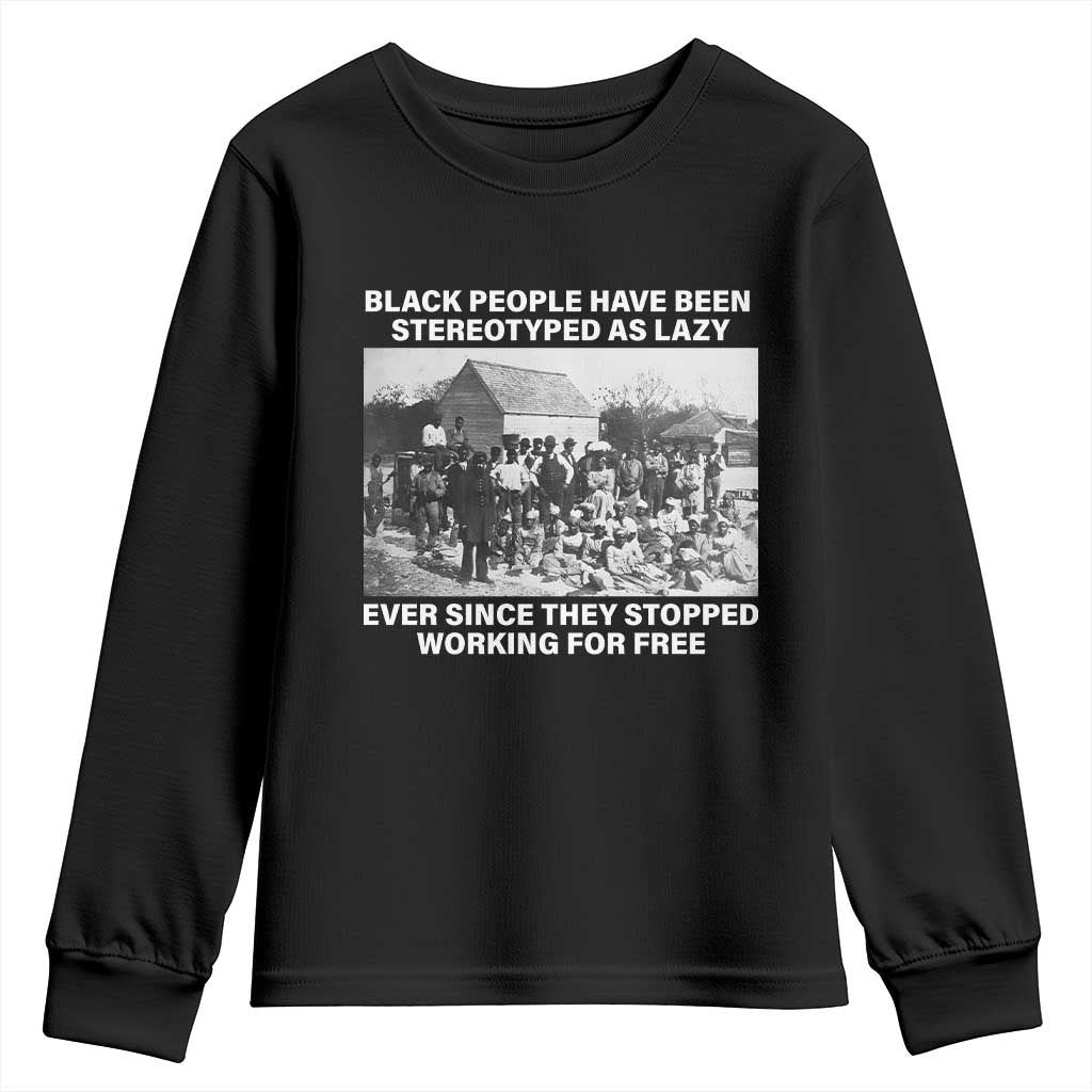 Black People Have Been Stereotyped As Lazy Ever Since They Stopped Working For Free Youth Sweatshirt TS11 Black Print Your Wear
