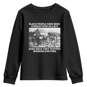 Black People Have Been Stereotyped As Lazy Ever Since They Stopped Working For Free Youth Sweatshirt TS11 Black Print Your Wear