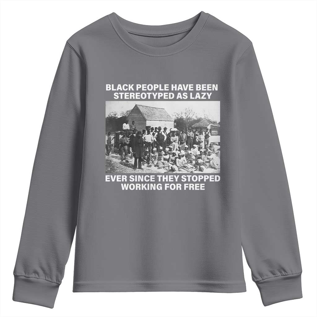 Black People Have Been Stereotyped As Lazy Ever Since They Stopped Working For Free Youth Sweatshirt TS11 Charcoal Print Your Wear