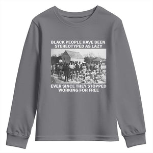 Black People Have Been Stereotyped As Lazy Ever Since They Stopped Working For Free Youth Sweatshirt TS11 Charcoal Print Your Wear
