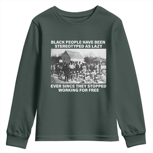 Black People Have Been Stereotyped As Lazy Ever Since They Stopped Working For Free Youth Sweatshirt TS11 Dark Forest Green Print Your Wear