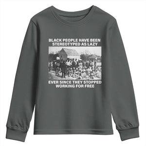 Black People Have Been Stereotyped As Lazy Ever Since They Stopped Working For Free Youth Sweatshirt TS11 Dark Heather Print Your Wear