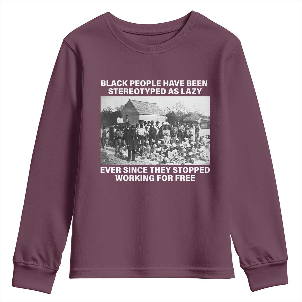 Black People Have Been Stereotyped As Lazy Ever Since They Stopped Working For Free Youth Sweatshirt TS11 Maroon Print Your Wear