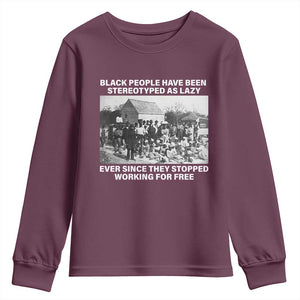 Black People Have Been Stereotyped As Lazy Ever Since They Stopped Working For Free Youth Sweatshirt TS11 Maroon Print Your Wear