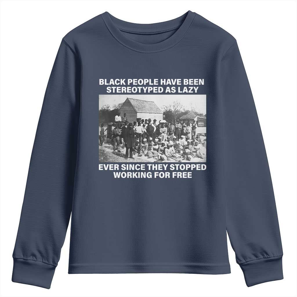 Black People Have Been Stereotyped As Lazy Ever Since They Stopped Working For Free Youth Sweatshirt TS11 Navy Print Your Wear