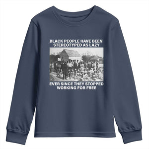 Black People Have Been Stereotyped As Lazy Ever Since They Stopped Working For Free Youth Sweatshirt TS11 Navy Print Your Wear